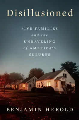 Desilusionados: Five Families and the Unraveling of America's Suburbs (Cinco familias y el desmantelamiento de los suburbios estadounidenses) - Disillusioned: Five Families and the Unraveling of America's Suburbs