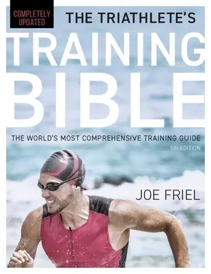 La Biblia del entrenamiento del triatleta: La guía de entrenamiento más completa del mundo, 5ª edición - The Triathlete's Training Bible: The World's Most Comprehensive Training Guide, 5th Edition