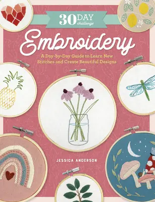 Reto de 30 días: Bordado: Una guía diaria para aprender nuevas puntadas y crear hermosos diseños - 30 Day Challenge: Embroidery: A Day-By-Day Guide to Learn New Stitches and Create Beautiful Designs