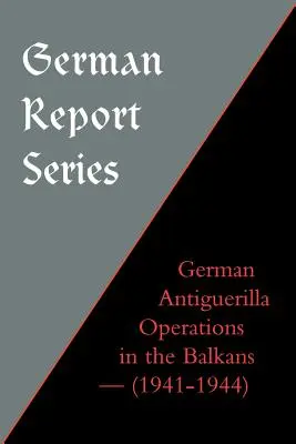 Serie de informes alemanes: Operaciones alemanas contra la guerrilla en los Balcanes - German Report Series: German Antiguerilla Operations in the Balkans