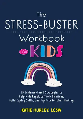 The Stress-Buster Workbook for Kids: 75 Evidence-Based Strategies to Help Kids Regulate Their Emotions, Build Coping Skills, and Tap into Positive Thi - The Stress-Buster Workbook for Kids: 75 Evidence-Based Strategies to Help Kids Regulate Their Emotions, Build Coping Skills, and Tap Into Positive Thi