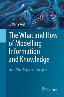 El qué y el cómo de la modelización de la información y el conocimiento: De los mapas mentales a las ontologías - The What and How of Modelling Information and Knowledge: From Mind Maps to Ontologies