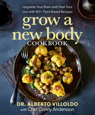 Grow a New Body Cookbook: Upgrade Your Brain and Heal Your Gut with 90+ Plant-Based Recipes (Mejora tu cerebro y cura tu intestino con más de 90 recetas a base de plantas) - Grow a New Body Cookbook: Upgrade Your Brain and Heal Your Gut with 90+ Plant-Based Recipes