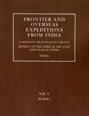 Expediciones fronterizas y de ultramar desde la India: Tomo V Birmania - Frontier and Overseas Expeditions from India: Volume V Burma