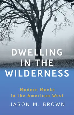 Morar en el desierto: Monjes modernos en el Oeste americano - Dwelling in the Wilderness: Modern Monks in the American West