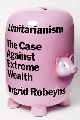 Limitarismo: Los argumentos contra la riqueza extrema - Limitarianism: The Case Against Extreme Wealth