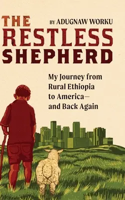 El pastor inquieto: Mi viaje de la Etiopía rural a América y viceversa - The Restless Shepherd: My Journey from Rural Ethiopia to America-and Back Again