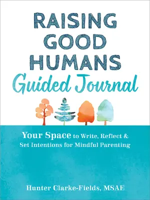 Criar buenos seres humanos Diario guiado: Tu espacio para escribir, reflexionar y establecer intenciones para una crianza consciente - Raising Good Humans Guided Journal: Your Space to Write, Reflect, and Set Intentions for Mindful Parenting