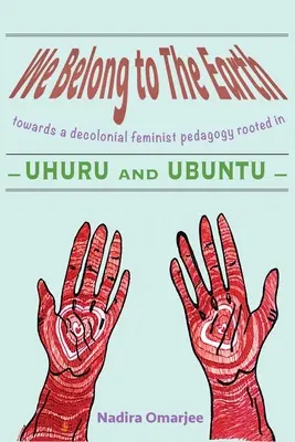 Pertenecemos a la Tierra: Hacia una pedagogía feminista decolonial enraizada en Uhuru y Ubuntu - We Belong To The Earth: Towards a Decolonial Feminist Pedagogy Rooted in Uhuru and Ubuntu