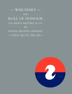 Diario de guerra y cuadro de honor de la 14.ª Batería pesada de la R.G.A. en Francia, Bélgica y Alemania - 1915-16-17-18-19 - War Diary and Roll of Honour 14th Heavy Battery R.G.A. in France, Belgium, Germany - 1915-16-17-18-19