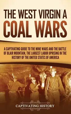 Las Guerras del Carbón de Virginia Occidental: Una guía cautivadora de las Guerras de las Minas y la Batalla de Blair Mountain, el mayor levantamiento obrero de la historia del carbón. - The West Virginia Coal Wars: A Captivating Guide to the Mine Wars and the Battle of Blair Mountain, the Largest Labor Uprising in the History of th