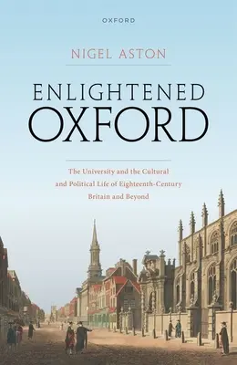 El Oxford ilustrado: La Universidad y la vida cultural y política de la Gran Bretaña del siglo XVIII y más allá - Enlightened Oxford: The University and the Cultural and Political Life of Eighteenth-Century Britain and Beyond