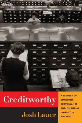 Creditworthy: Historia de la vigilancia del consumidor y la identidad financiera en Estados Unidos - Creditworthy: A History of Consumer Surveillance and Financial Identity in America