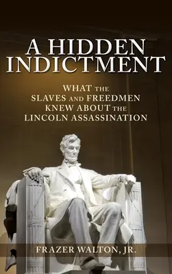 Una acusación oculta: Lo que sabían los esclavos y los libertos sobre el asesinato de Lincoln - A Hidden Indictment: What the Slaves and Freedmen Knew About the Lincoln Assassination