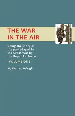 La guerra en el aire. La historia del papel desempeñado en la Gran Guerra por la Royal Air Force. Volumen Uno. - War in the Air. Being the Story of the Part Played in the Great War by the Royal Air Force. Volume One.