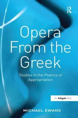 Ópera griega: estudios sobre la poética de la apropiación - Opera from the Greek: Studies in the Poetics of Appropriation