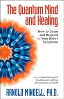 La mente cuántica y la curación: Cómo escuchar y responder a los síntomas del cuerpo - The Quantum Mind and Healing: How to Listen and Respond to Your Body's Symptoms