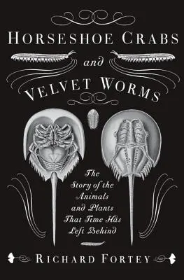 Cangrejos herradura y gusanos de terciopelo: La historia de los animales y las plantas que el tiempo ha dejado atrás - Horseshoe Crabs and Velvet Worms: The Story of the Animals and Plants That Time Has Left Behind