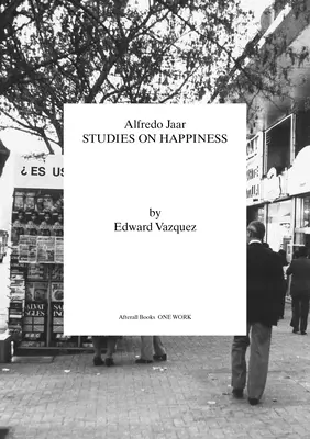 Alfredo Jaar Estudios sobre la felicidad - Alfredo Jaar: Studies on Happiness