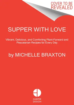 Cena con amor: Recetas vegetarianas y pescatarianas vibrantes, deliciosas y reconfortantes para todos los días - Supper with Love: Vibrant, Delicious, and Comforting Plant-Forward and Pescatarian Recipes for Every Day