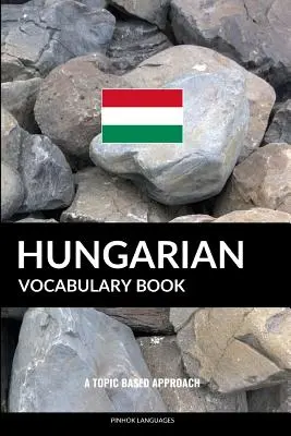 Libro de vocabulario húngaro: A Topic Based Approach - Hungarian Vocabulary Book: A Topic Based Approach