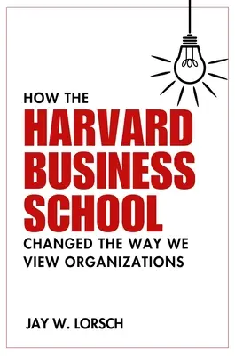 Cómo la Escuela de Negocios de Harvard cambió nuestra forma de ver las organizaciones - How the Harvard Business School Changed the Way We View Organizations