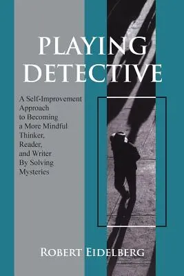 Jugando a detectives: Un enfoque de superación personal para convertirse en un pensador, lector y escritor más consciente resolviendo misterios - Playing Detective: A Self-Improvement Approach to Becoming a More Mindful Thinker, Reader, and Writer by Solving Mysteries