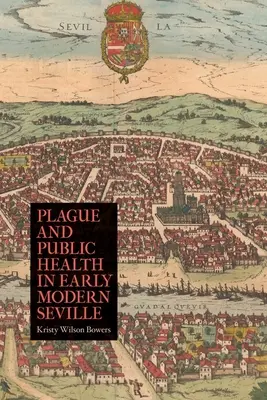 Peste y salud pública en la Sevilla de principios de la Edad Moderna - Plague and Public Health in Early Modern Seville