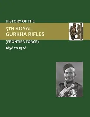 Historia del 5º Regimiento de Fusileros Gurkas (Fuerza Fronteriza) 1858-1928 - History of the 5th Gurkha Rifles (Frontier Force) 1858-1928
