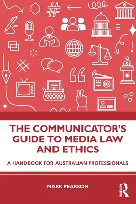 The Communicator's Guide to Media Law and Ethics: Manual para profesionales australianos - The Communicator's Guide to Media Law and Ethics: A Handbook for Australian Professionals