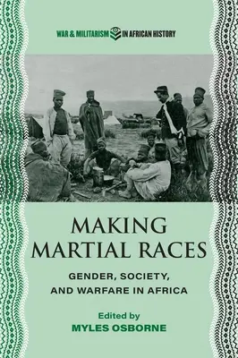 Making Martial Races: Género, sociedad y guerra en África - Making Martial Races: Gender, Society, and Warfare in Africa