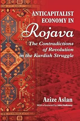 Economía anticapitalista en Rojava: Las contradicciones de la revolución en las luchas de los kurdos - Anticapitalist Economy in Rojava: The Contradictions of the Revolution in the Struggles of the Kurds