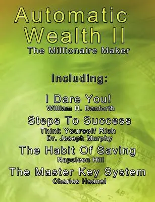 Riqueza Automática II: El Hacedor de Millones - Incluye: El sistema de la llave maestra, El hábito del ahorro, Pasos hacia el éxito: Piénsese Rico, - Automatic Wealth II: The Millionaire Maker - Including: The Master Key System, The Habit Of Saving, Steps To Success: Think Yourself Rich,