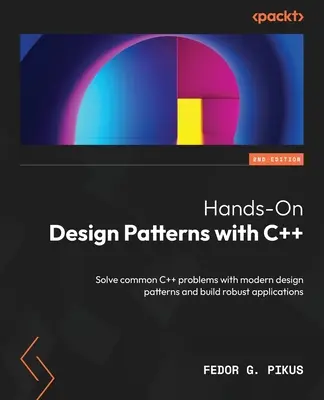 Patrones de diseño prácticos con C++ - Segunda edición: Resuelva problemas comunes de C++ con patrones de diseño modernos y construya aplicaciones robustas - Hands-On Design Patterns with C++ - Second Edition: Solve common C++ problems with modern design patterns and build robust applications