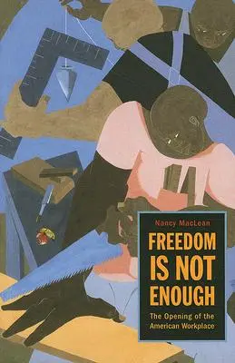 La libertad no basta: La apertura del mundo laboral estadounidense - Freedom Is Not Enough: The Opening of the American Workplace