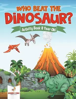 ¿Quién venció al dinosaurio? Libro de actividades para niños de 8 años - Who Beat the Dinosaur? Activity Book 8 Year Old