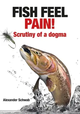 Los peces sienten dolor: Escrutinio de un dogma - Fish Feel Pain!: Scrutiny of a Dogma