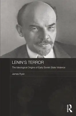 El terror de Lenin: Los orígenes ideológicos de la primera violencia de Estado soviética - Lenin's Terror: The Ideological Origins of Early Soviet State Violence