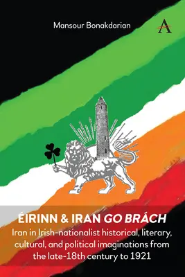 irinn & Iran Go Brch: Irán en la imaginación histórica, literaria, cultural y política de los nacionalistas irlandeses desde finales del siglo XVIII hasta 192 - irinn & Iran Go Brch: Iran in Irish-Nationalist Historical, Literary, Cultural, and Political Imaginations from the Late 18th Century to 192