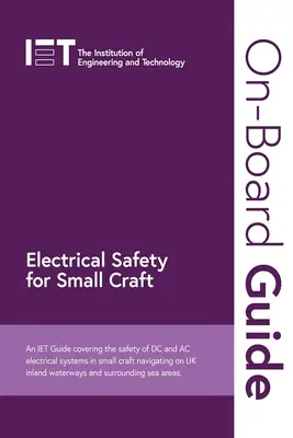 Guía de a bordo: Seguridad eléctrica para embarcaciones pequeñas: Una guía de la IET que cubre la seguridad de los sistemas eléctricos de CC y CA en embarcaciones pequeñas Navegación en el Reino Unido En - On-Board Guide: Electrical Safety for Small Craft: An Iet Guide Covering the Safety of DC and AC Electrical Systems in Small Craft Navigating on UK In