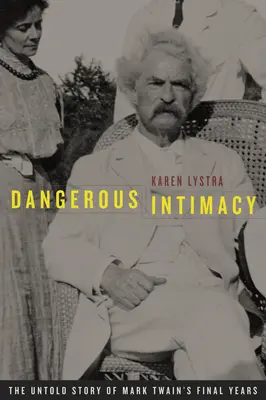 Intimidad peligrosa: La historia no contada de los últimos años de Mark Twain - Dangerous Intimacy: The Untold Story of Mark Twain's Final Years