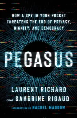 Pegasus: Cómo un espía en tu bolsillo amenaza el fin de la privacidad, la dignidad y la democracia - Pegasus: How a Spy in Your Pocket Threatens the End of Privacy, Dignity, and Democracy