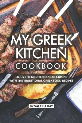 Mi libro de cocina griega: Disfrute de la cocina mediterránea con las recetas tradicionales griegas - My Greek Kitchen Cookbook: Enjoy the Mediterranean Cuisine with The Traditional Greek Food Recipes