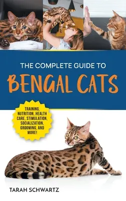 La guía completa de los gatos de Bengala: Adiestramiento, nutrición, cuidado de la salud, estimulación mental, socialización, acicalamiento y amor por su nuevo gato de Bengala - The Complete Guide to Bengal Cats: Training, Nutrition, Health Care, Mental Stimulation, Socialization, Grooming, and Loving Your New Bengal Cat