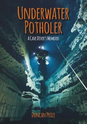 Potholer submarino: Memorias de un buceador de cuevas - Underwater Potholer: A Cave Diver's Memoirs