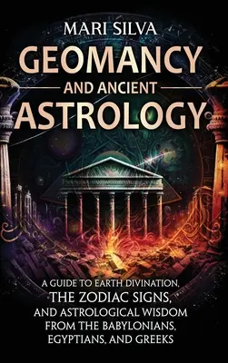 Geomancia y Astrología Antigua: Guía de la adivinación terrestre, los signos del zodíaco y la sabiduría astrológica de babilonios, egipcios y griegos - Geomancy and Ancient Astrology: A Guide to Earth Divination, the Zodiac Signs, and Astrological Wisdom from the Babylonians, Egyptians, and Greeks