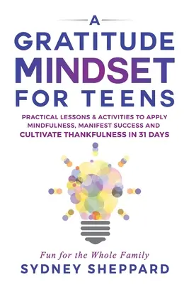 A Gratitude Mindset for Teens: Lecciones prácticas y actividades para aplicar la atención plena, manifestar el éxito y cultivar el agradecimiento en 31 días - A Gratitude Mindset for Teens: Practical Lessons & Activities to Apply Mindfulness, Manifest Success, and Cultivate Thankfulness in 31 Days