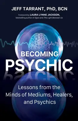 Convertirse en psíquico: Lecciones de la mente de médiums, sanadores y psíquicos - Becoming Psychic: Lessons from the Minds of Mediums, Healers, and Psychics