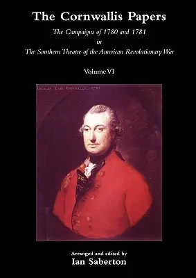 Cornwallis Paperslas campañas de 1780 y 1781 en el teatro sur de la guerra de la Independencia estadounidense Vol. 6 - Cornwallis Papersthe Campaigns of 1780 and 1781 in the Southern Theatre of the American Revolutionary War Vol 6