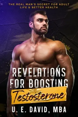 Revelaciones para Aumentar la Testosterona: El Secreto del Hombre Real para una Vida Adulta y una Mejor Salud - Revelations for Boosting Testosterone: The Real Man's Secret for Adult Life & Better Health